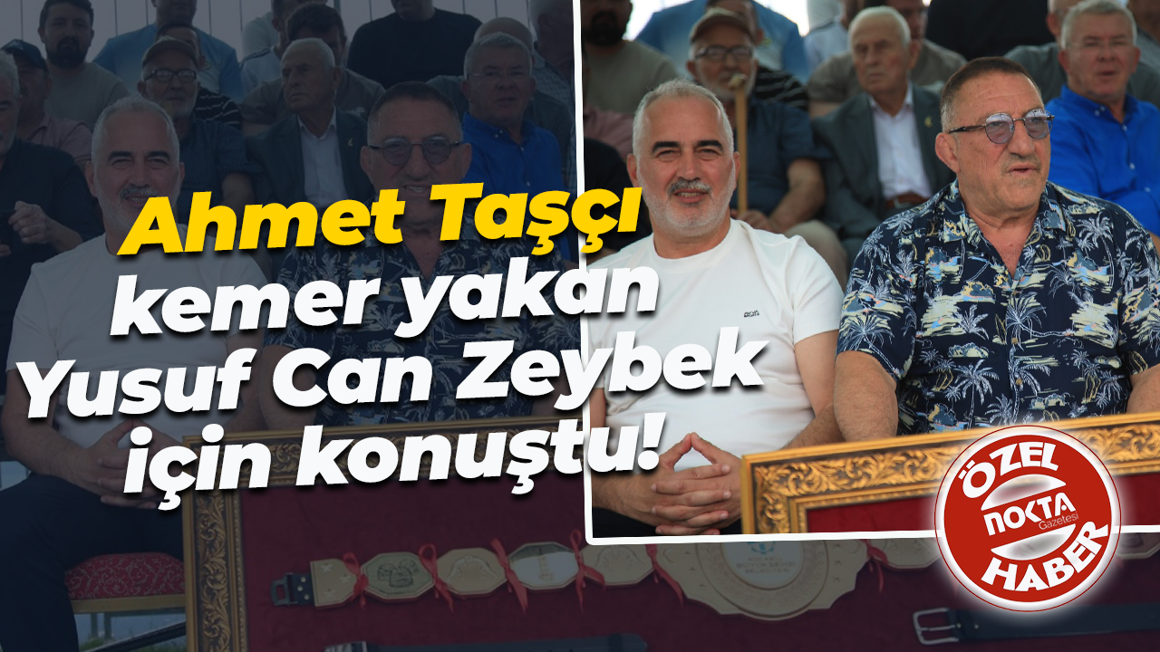 Ahmet Taşçı, kemer yakan Yusuf Can Zeybek için konuştu!