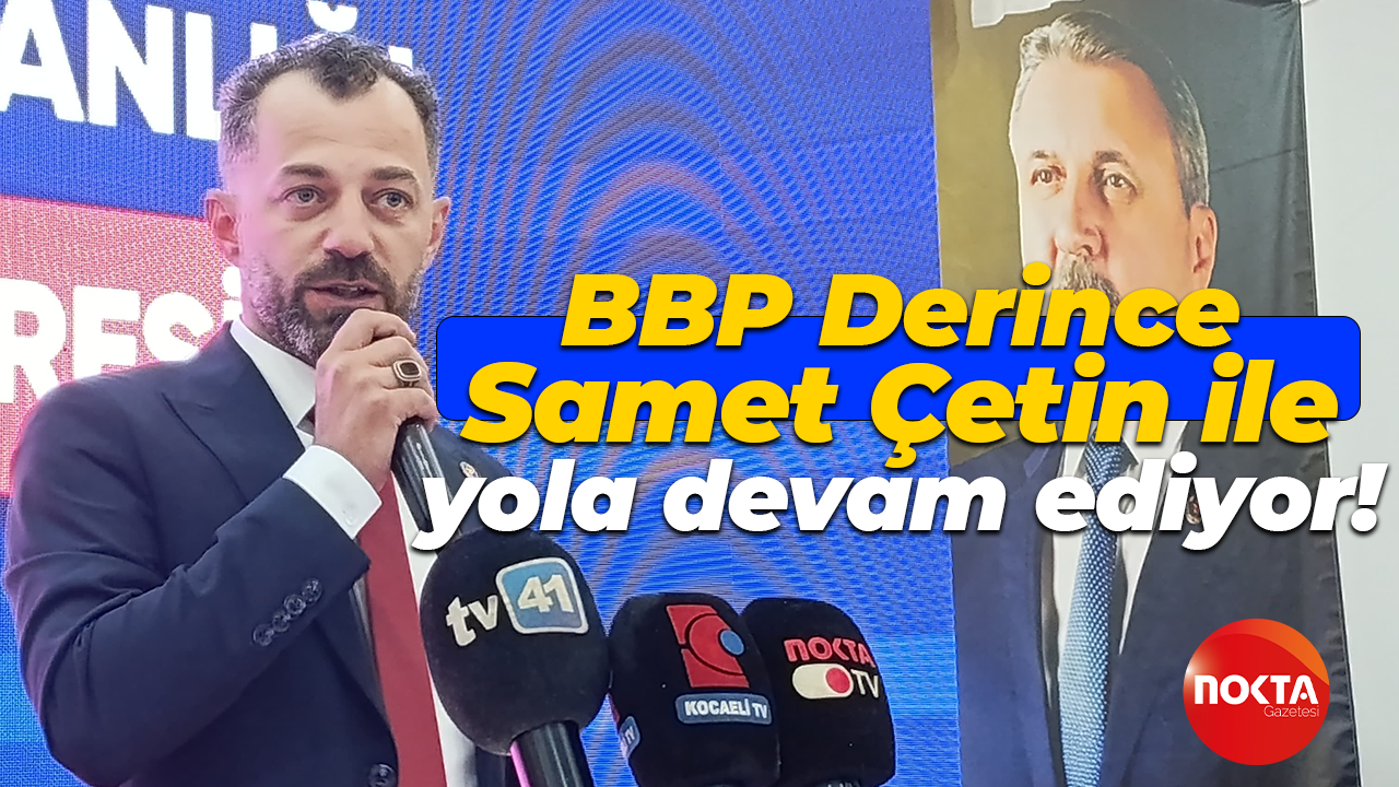 BBP Derince Samet Çetin ile yola devam ediyor!