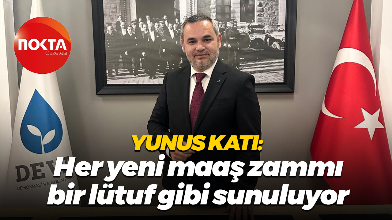 Yunus Katı: Her yeni maaş zammı bir lütuf gibi sunuluyor