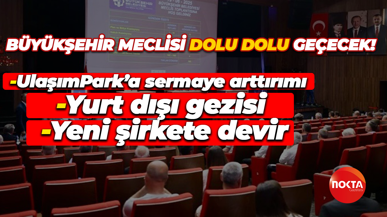 Büyükşehir Meclisi dolu dolu geçecek! UlaşımPark’a sermaye arttırımı, yurt dışı gezisi, yeni şirkete devir