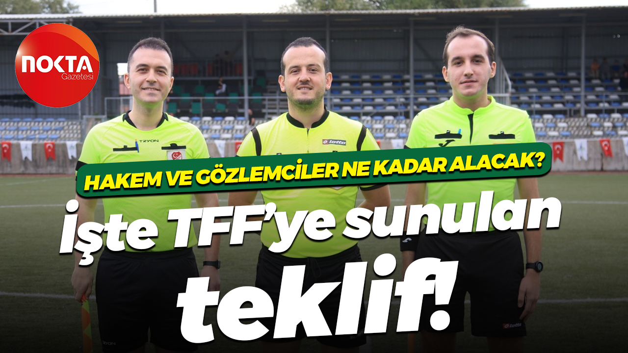 Hakem ve gözlemciler ne kadar alacak? İşte TFF’ye sunulan teklif!