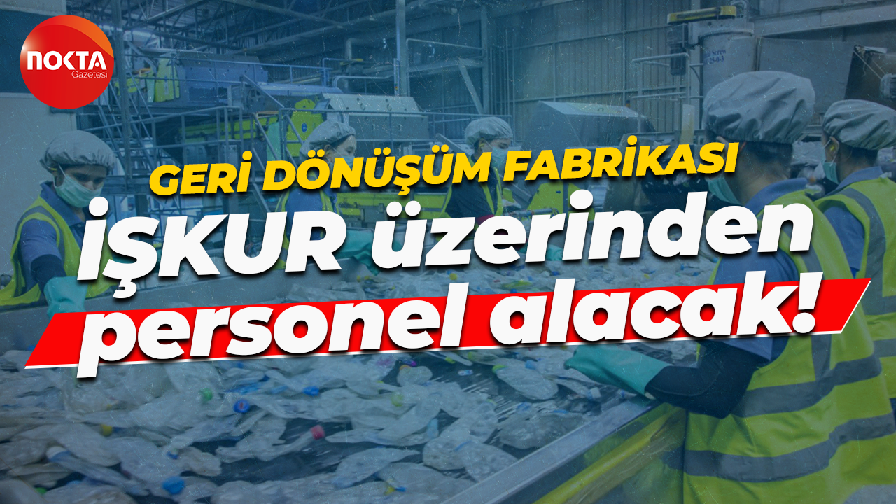 İŞKUR üzerinden! Geri dönüşüm fabrikası personel istihdam edecek