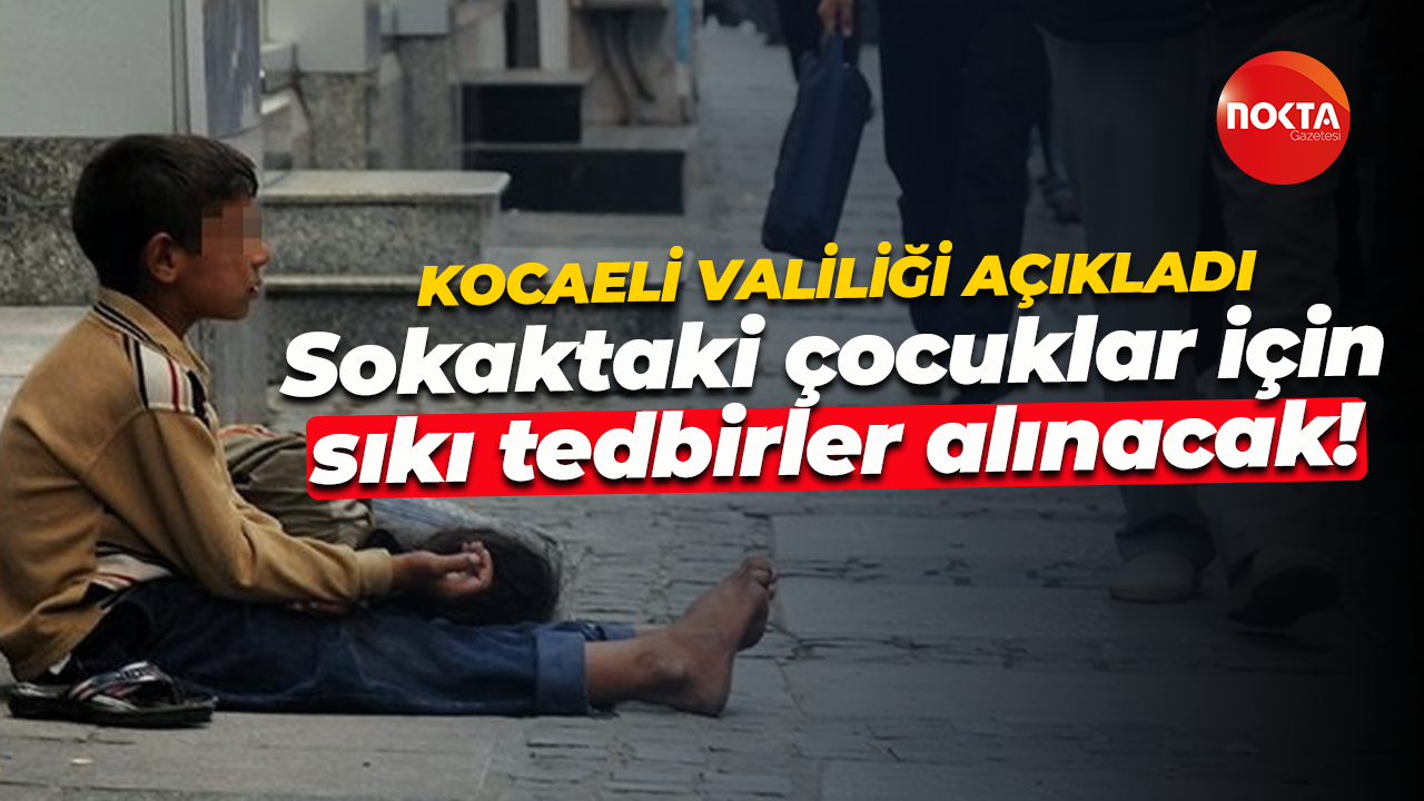 Kocaeli Valiliği açıkladı; Sokaktaki çocuklar için sıkı tedbirler alınacak!