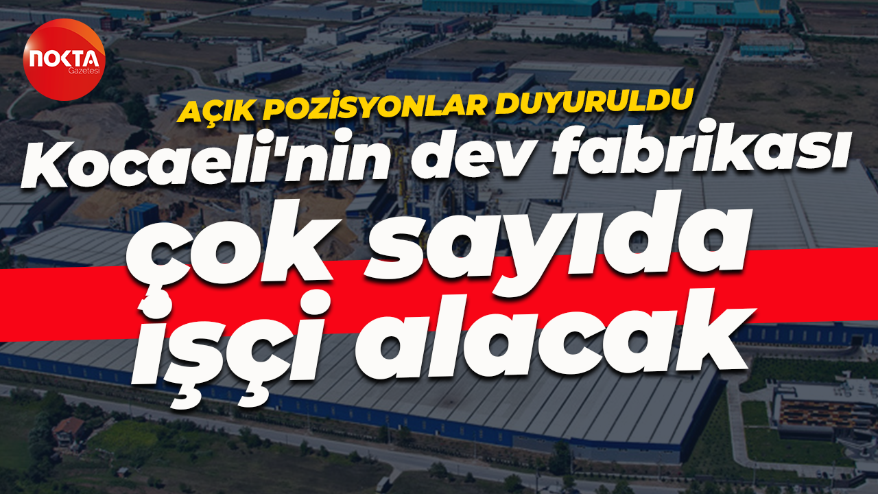 Açık pozisyonlar duyuruldu... Kocaeli'nin dev fabrikası çok sayıda işçi alacak