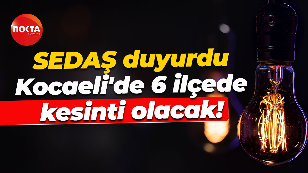 SEDAŞ duyurdu... Kocaeli'de 6 ilçede kesintiler olacak!