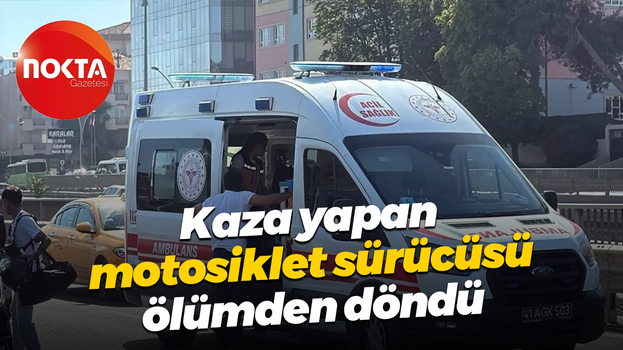 Kaza yapan motosiklet sürücüsü ölümden döndü