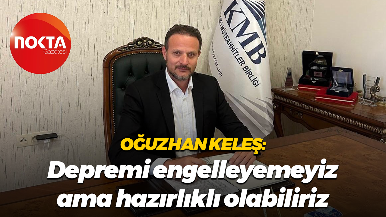Oğuzhan Keleş: Depremi engelleyemeyiz ama hazırlıklı olabiliriz