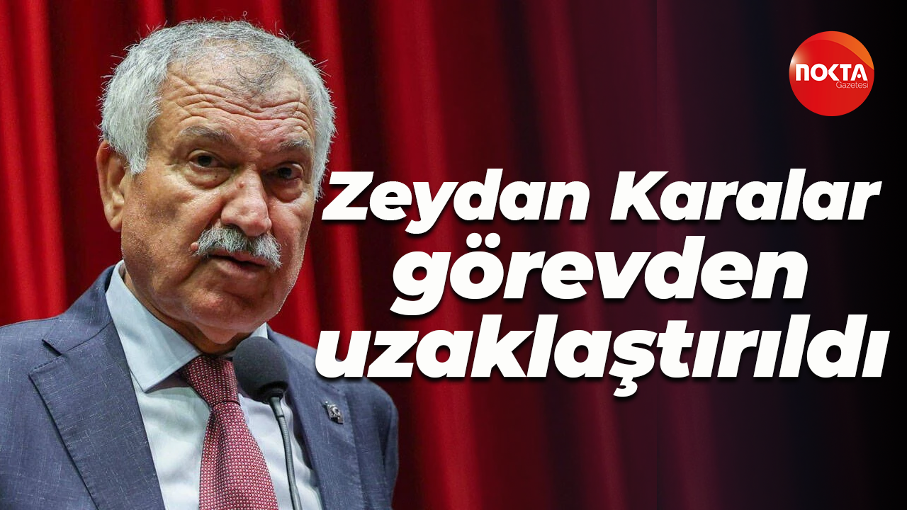Zeydan Karalar görevden uzaklaştırıldı