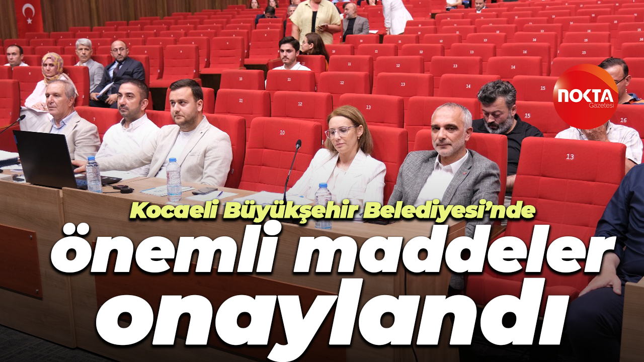 Kocaeli Büyükşehir Belediyesi’nde önemli maddeler onaylandı