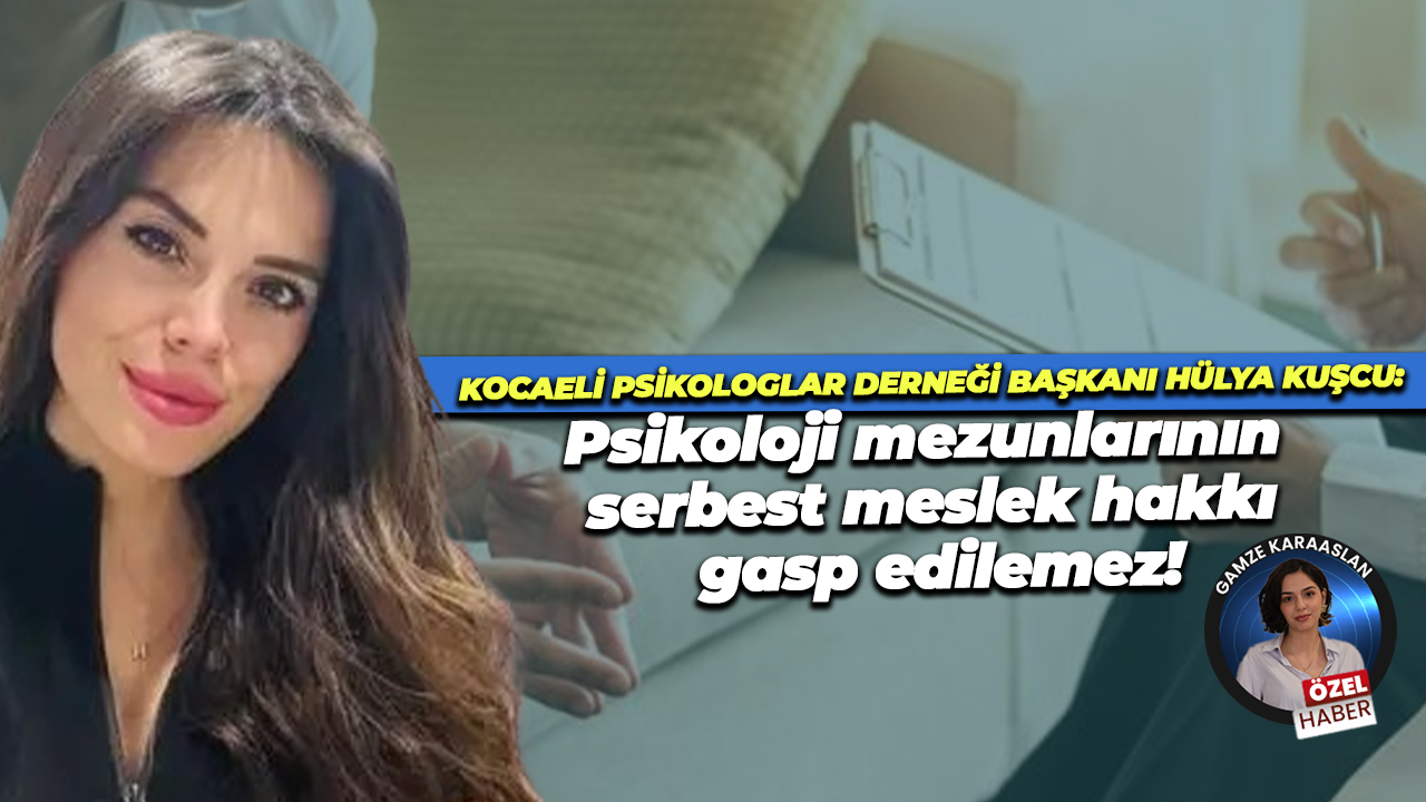 Kocaeli Psikologlar Derneği Başkanı Hülya Kuşcu: Psikoloji mezunlarının serbest meslek hakkı gasp edilemez!