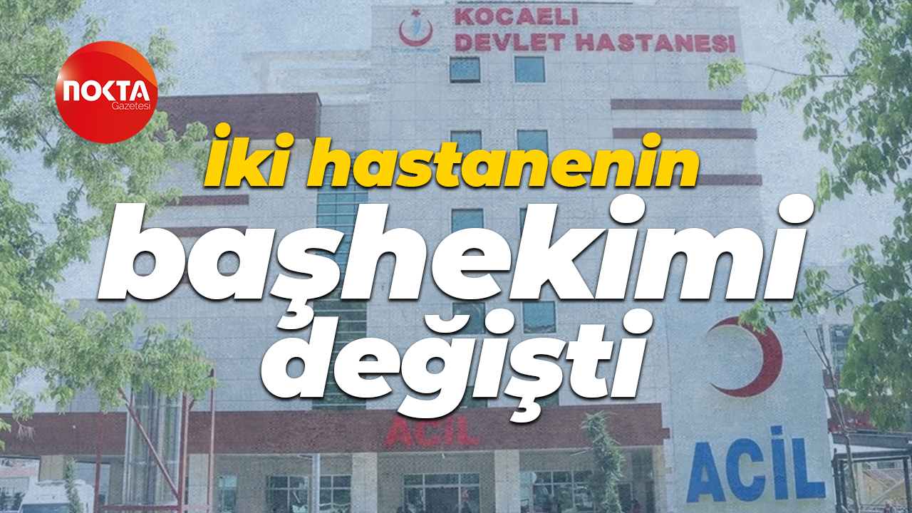 İki hastanenin başhekimi değişti