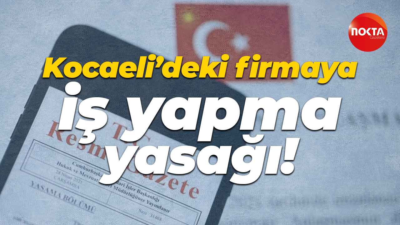 Kocaeli’deki firmaya iş yapma yasağı!