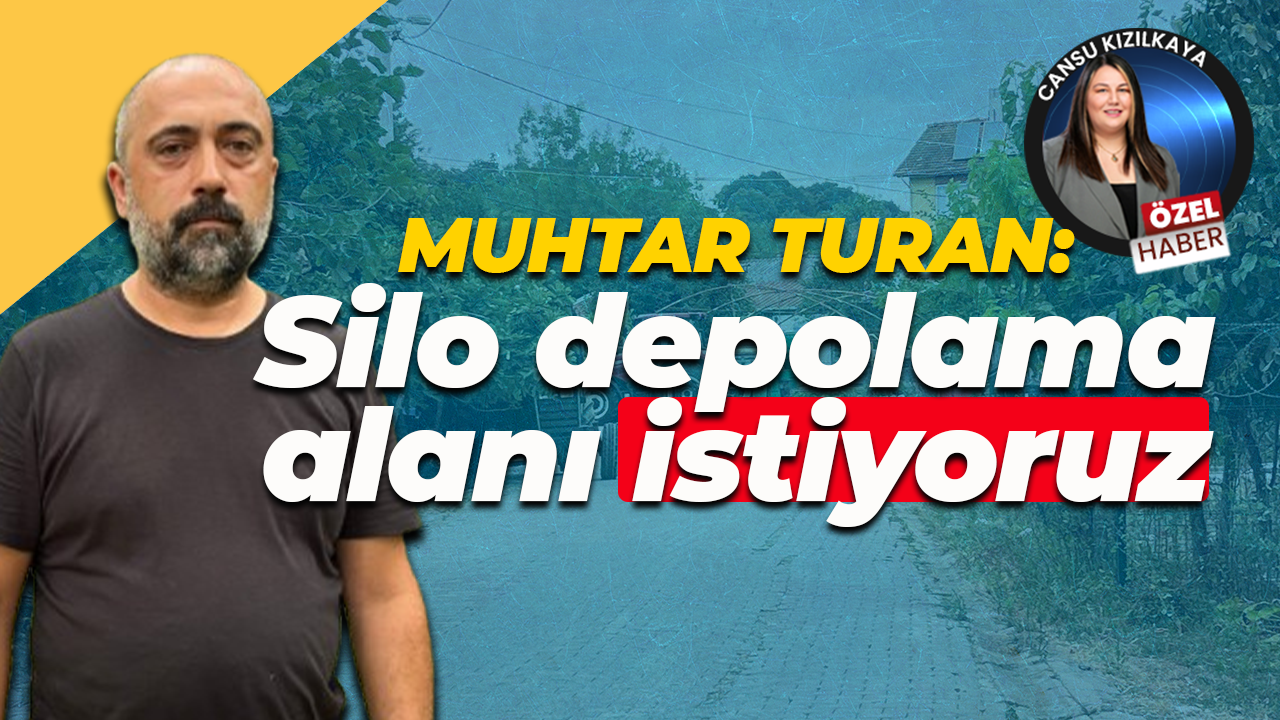 Muhtar Ünal Turan: Bölgemize silo depolama alanı istiyoruz!