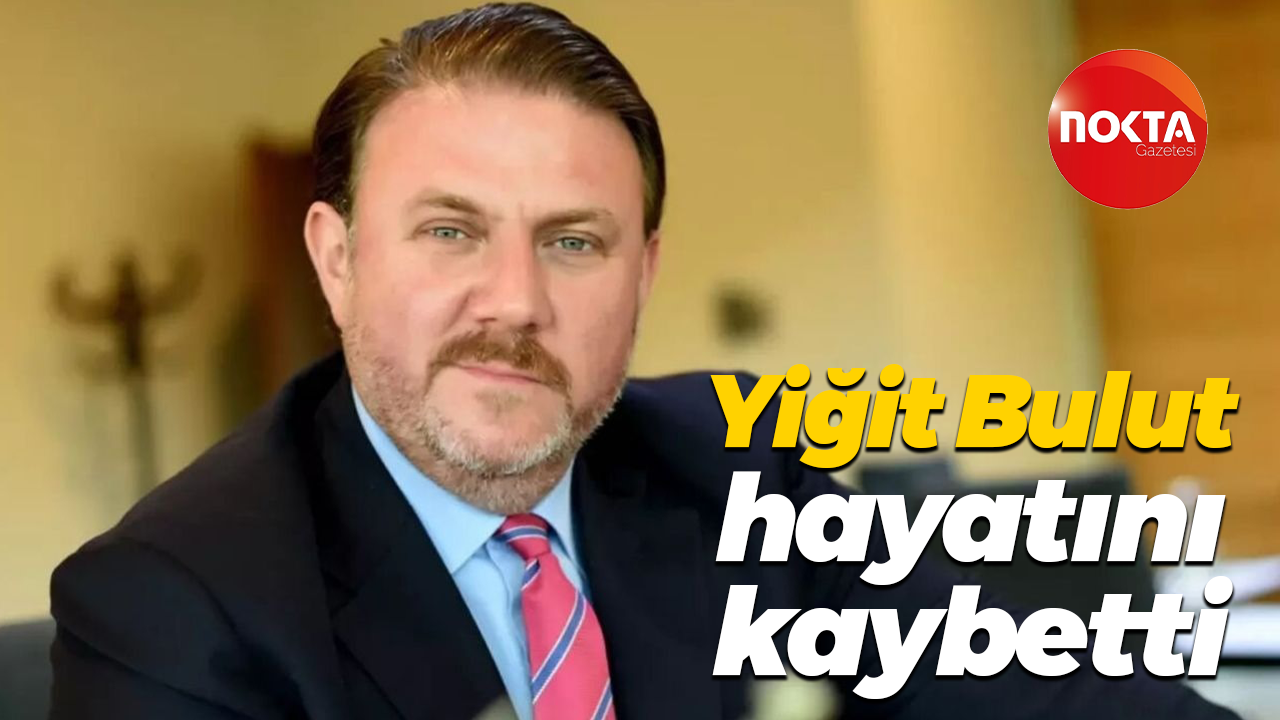 Yiğit Bulut hayatını kaybetti