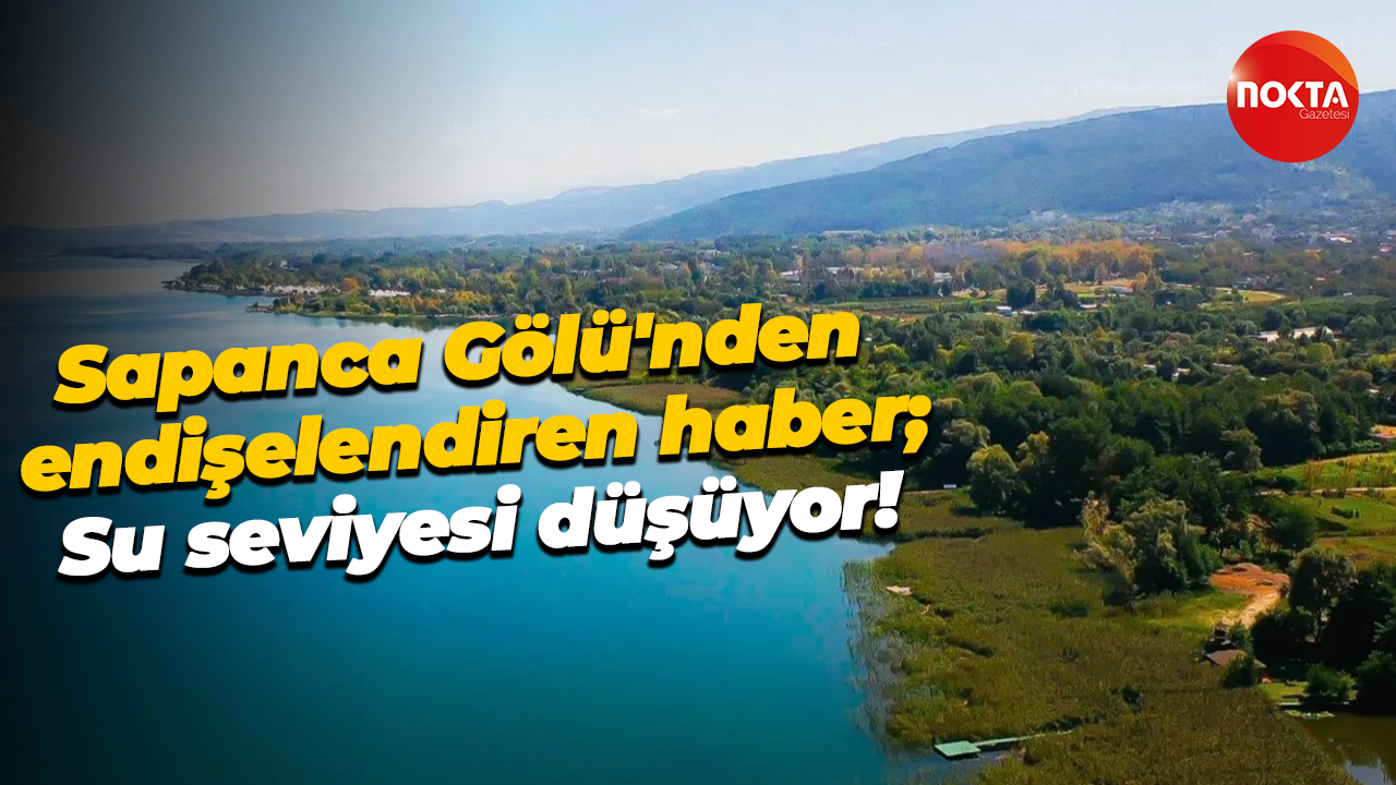 Sapanca Gölü'nden endişelendiren haber; Su seviyesi düşüyor!