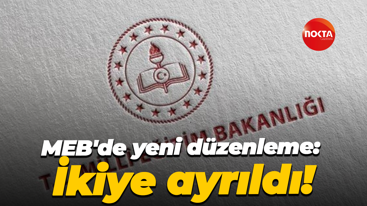 MEB'de yeni düzenleme: İkiye ayrıldı!