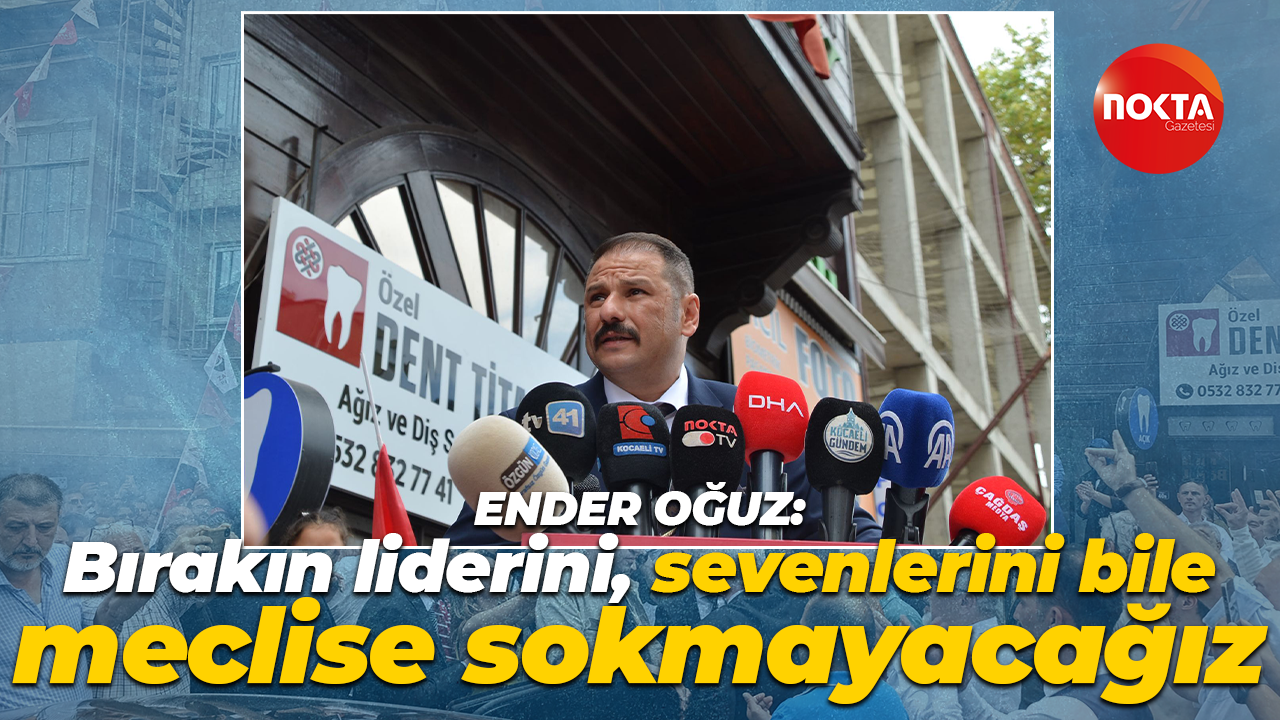 Zafer Partisi İl Başkanı Ender Oğuz: Bırakın liderini, sevenlerini bile meclise sokmayacağız