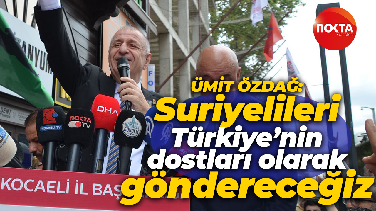 Ümit Özdağ Kocaeli'de! Suriyelileri Türkiye’nin dostları olarak göndereceğiz