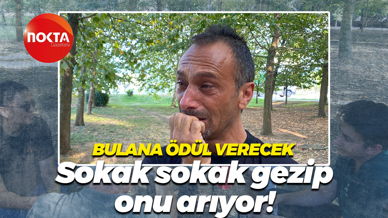 Bulana ödül verecek... Sokak sokak gezip onu arıyor!