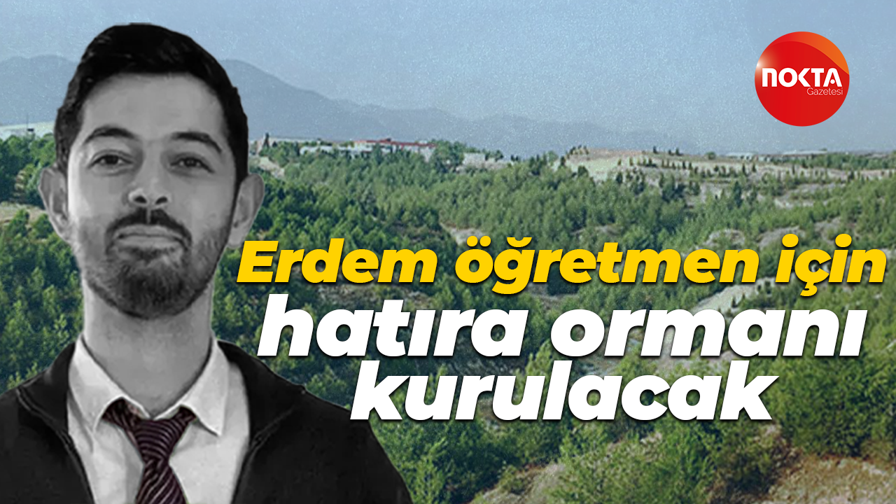 Erdem öğretmen için hatıra ormanı kurulacak