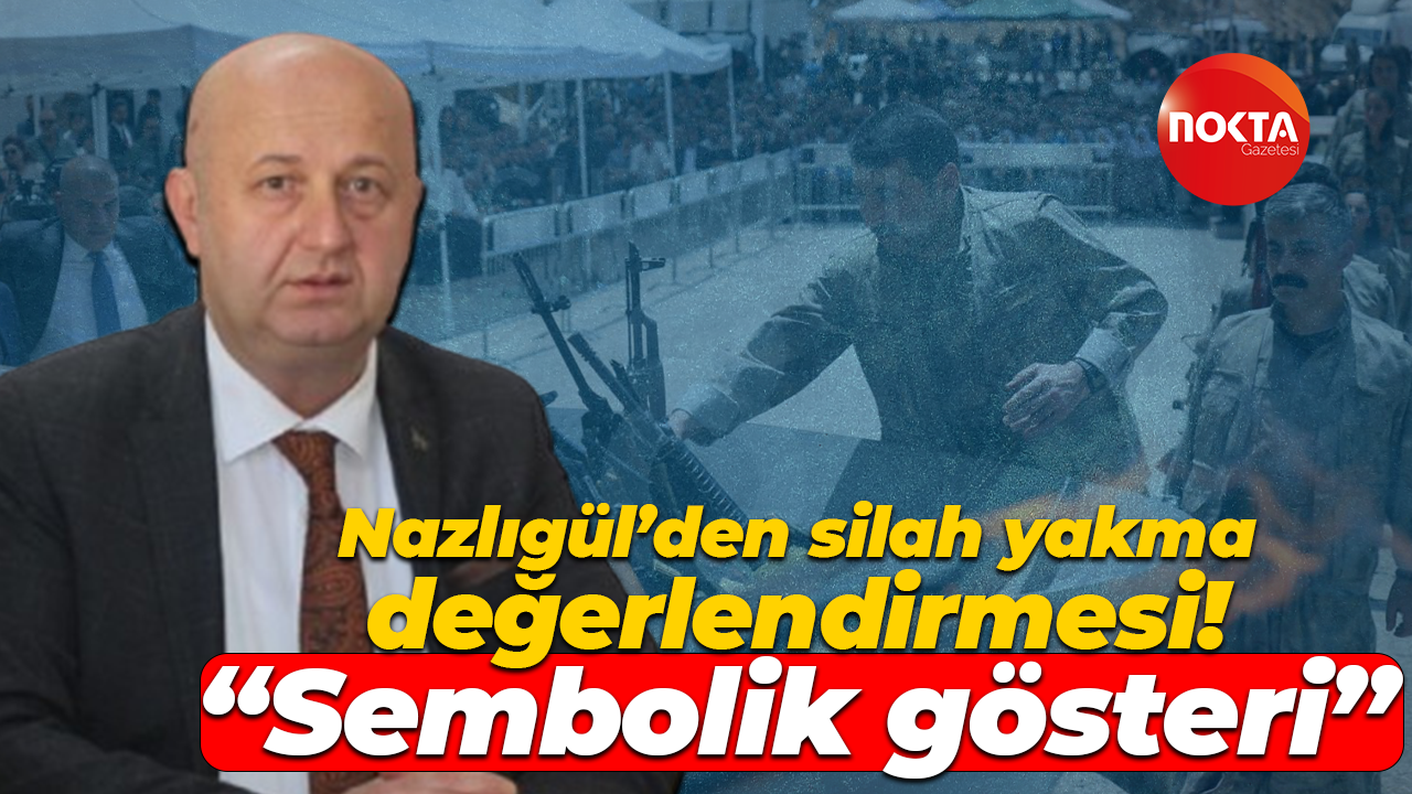 Mustafa Nazlıgül’den silah yakma değerlendirmesi! Sembolik gösteri