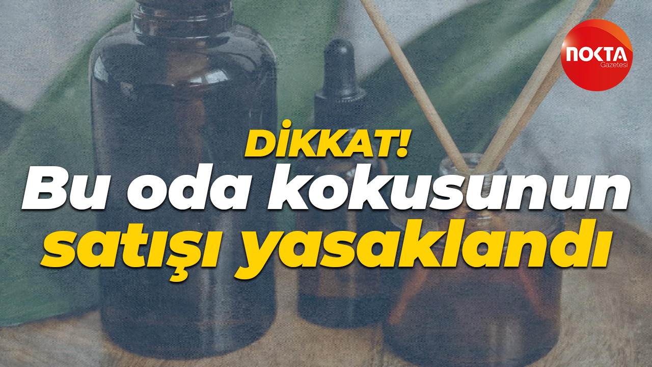 Dikkat! Bu oda kokusunun satışı yasaklandı