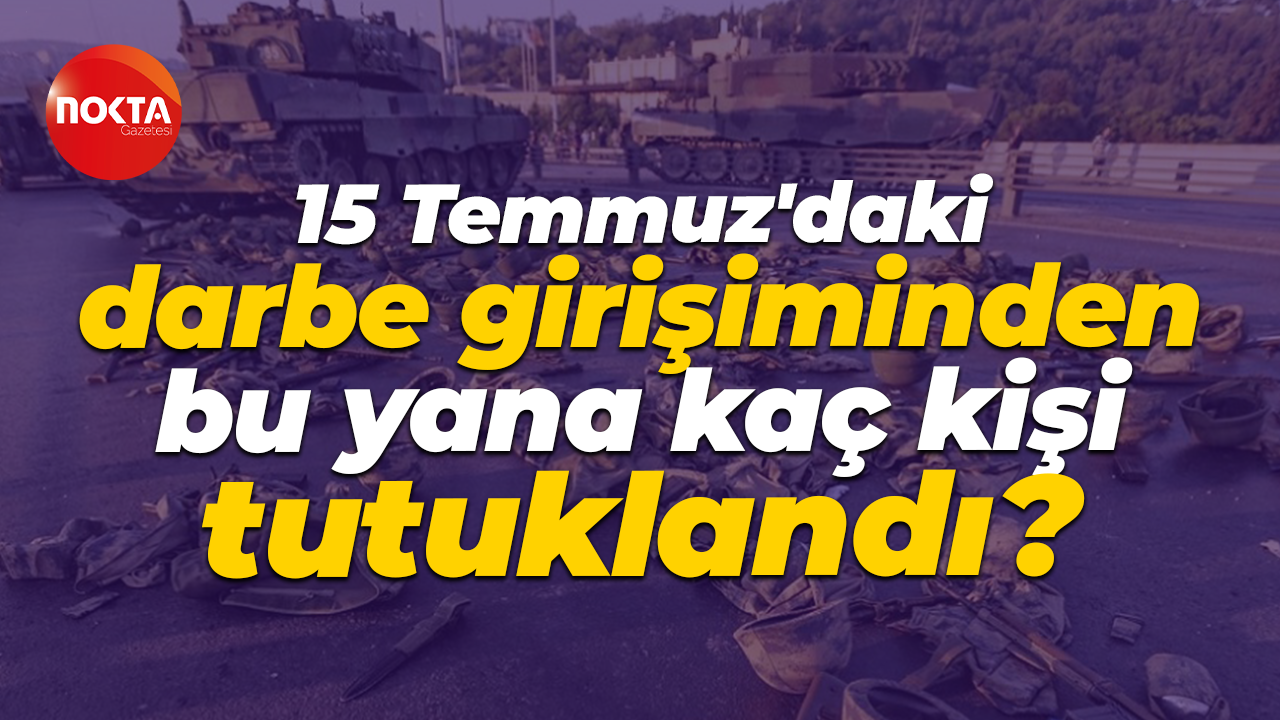 15 Temmuz'daki darbe girişiminden bu yana kaç kişi tutuklandı?