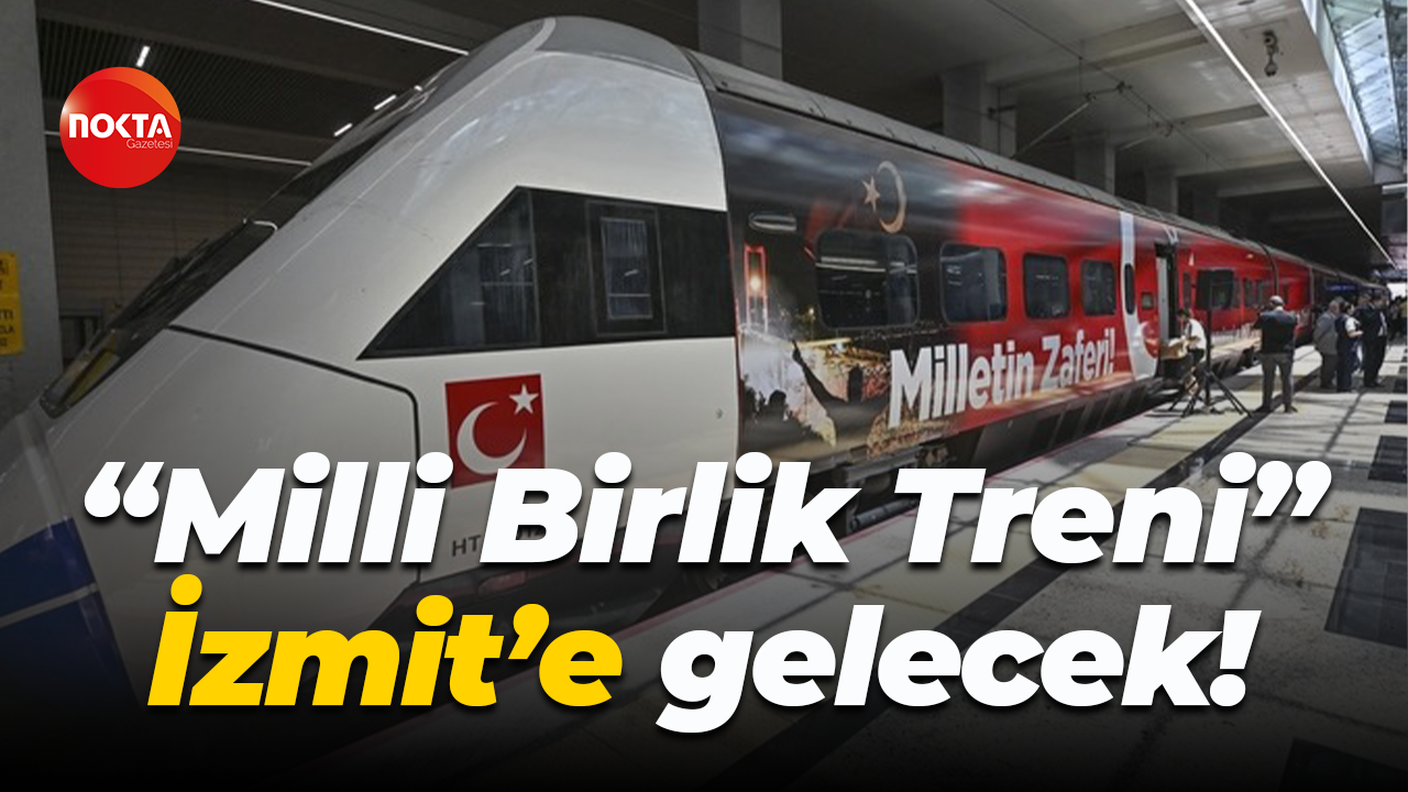 “Milli Birlik Treni” İzmit’e gelecek!