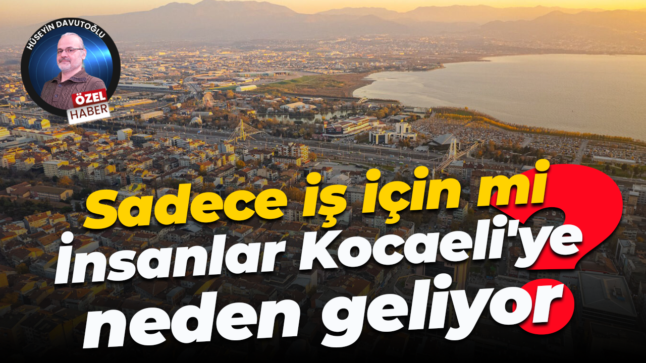 Sadece iş için mi? İnsanlar Kocaeli'ye neden geliyor?