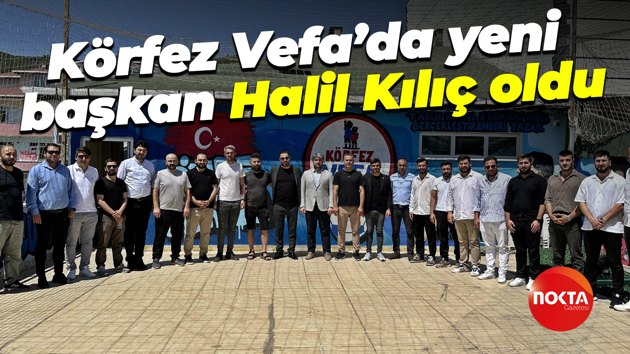 Körfez Vefa’da yeni başkan Halil Kılıç oldu
