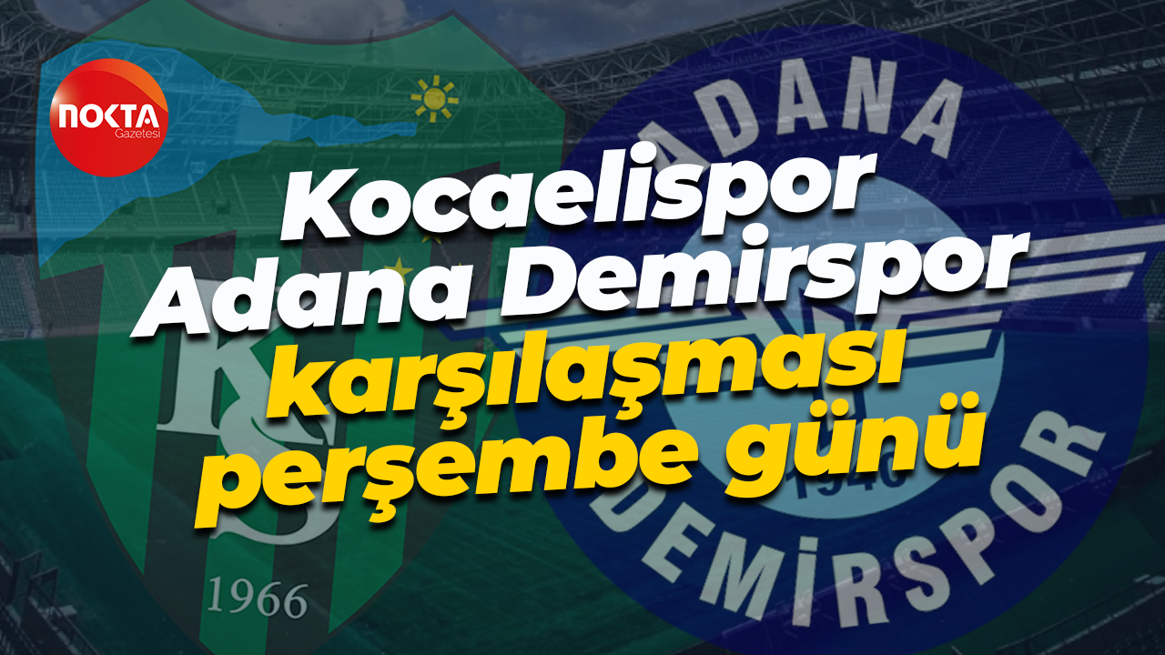 Kocaelispor Adana Demirspor karşılaşması perşembe günü