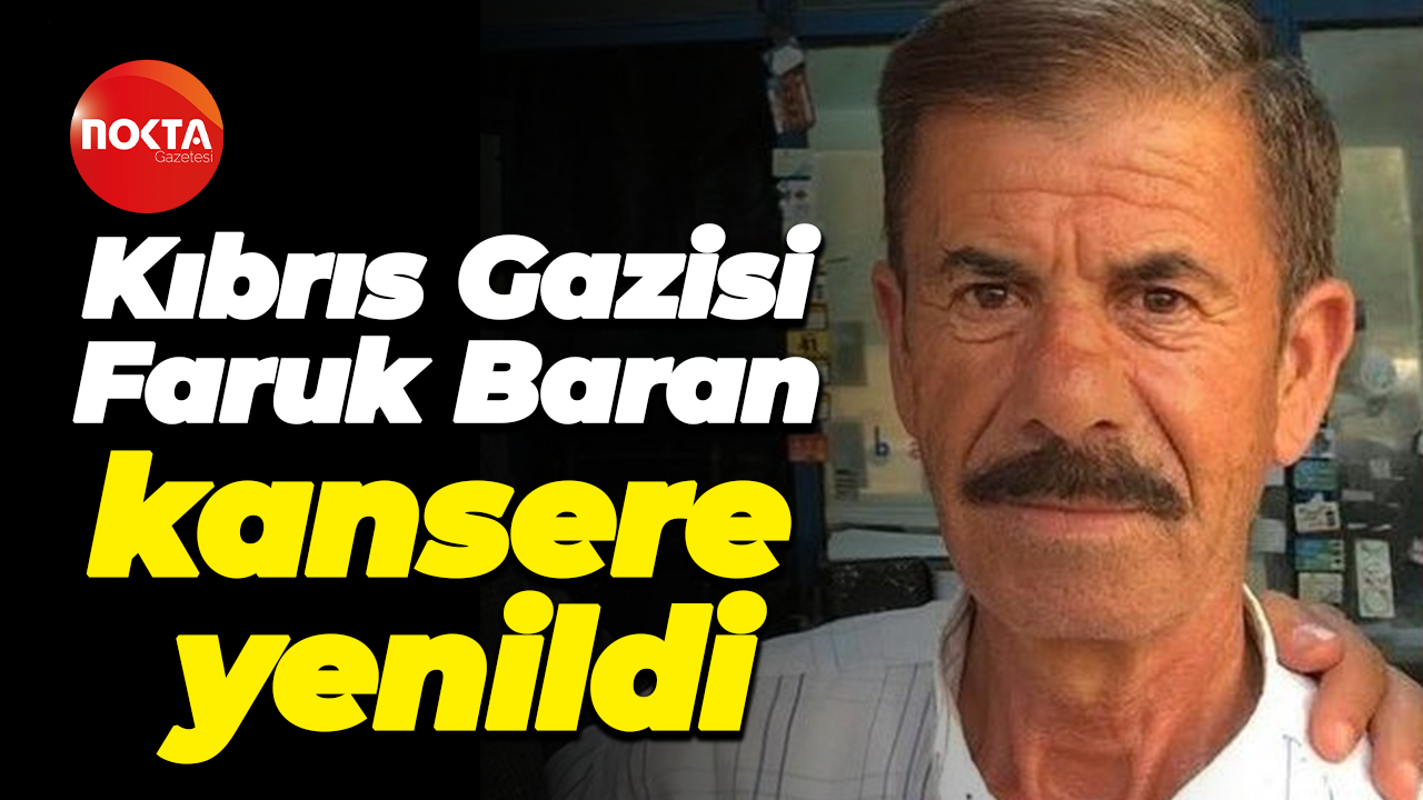 Kıbrıs Gazisi Faruk Baran kansere yenildi