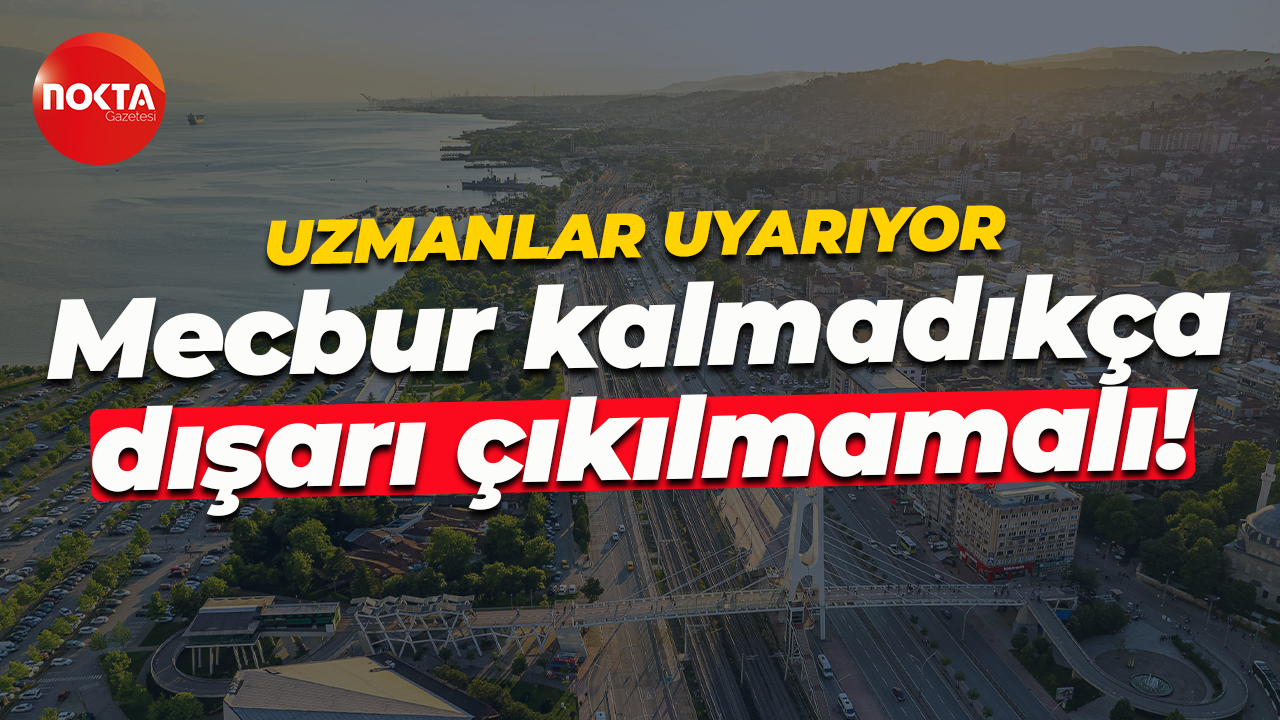 Uzmanlar uyarıyor... Mecbur kalmadıkça dışarı çıkılmamalı!