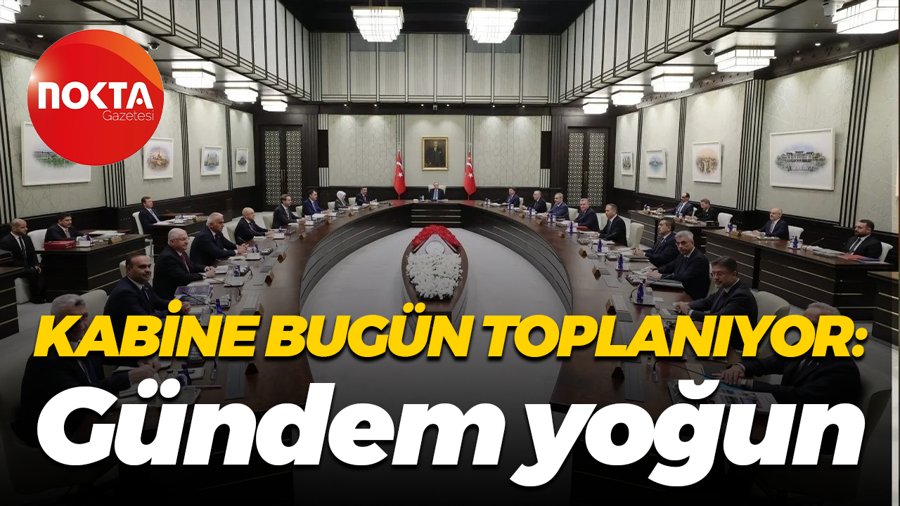 Kabine bugün toplanıyor: Gündem yoğun