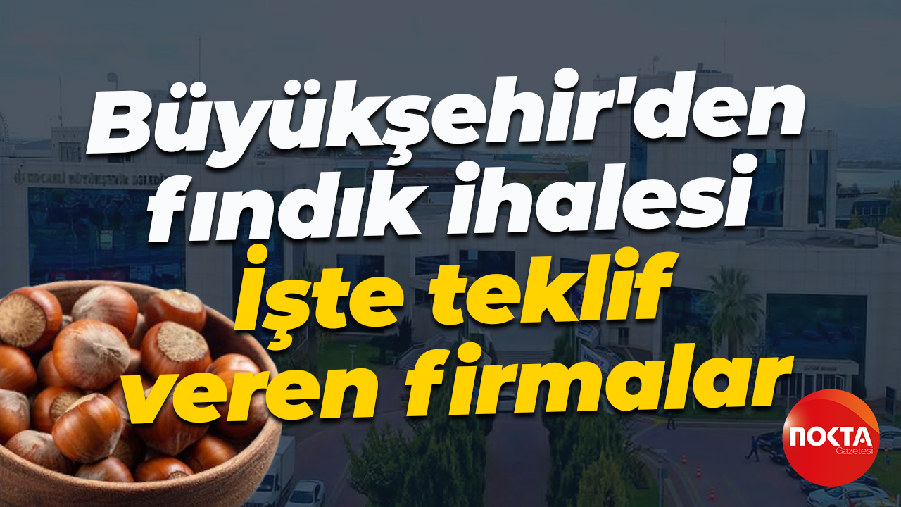 Kocaeli Büyükşehir Belediyesi'nden fındık ihalesi... İşte teklif veren firmalar