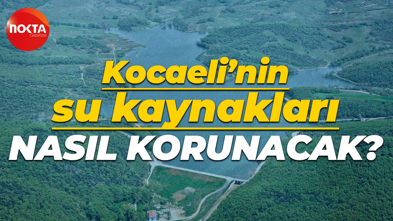 Kocaeli’nin su kaynakları nasıl korunacak? Tek tek planlar hazırlanacak