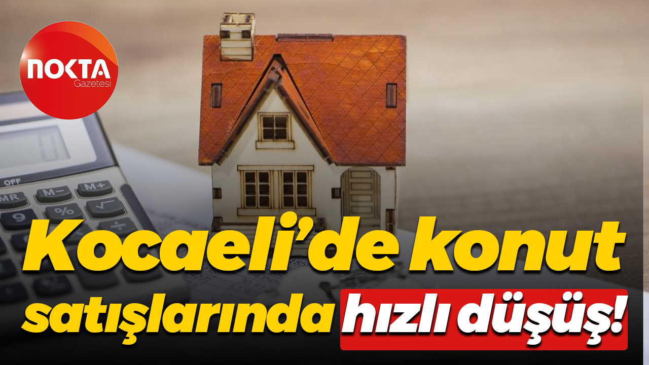 Kocaeli’de konut satışlarında hızlı düşüş!