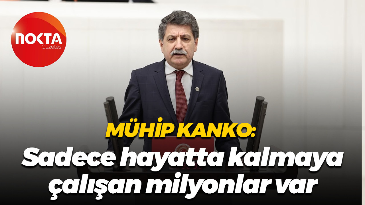 Mühip Kanko: Sadece hayatta kalmaya çalışan milyonlar var