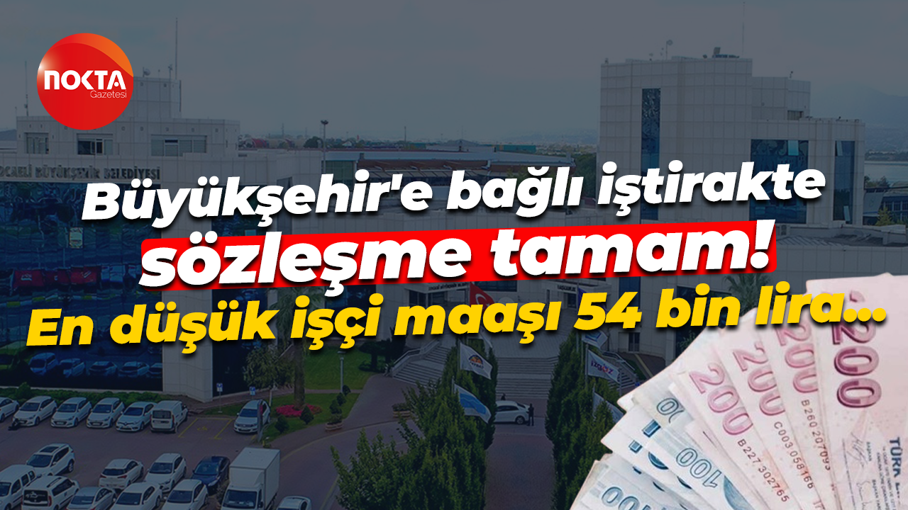 Kocaeli Büyükşehir iştiraki İSAŞ’ta toplu iş sözleşmesi tamam! En düşük işçisi 54 bin lira kazanacak
