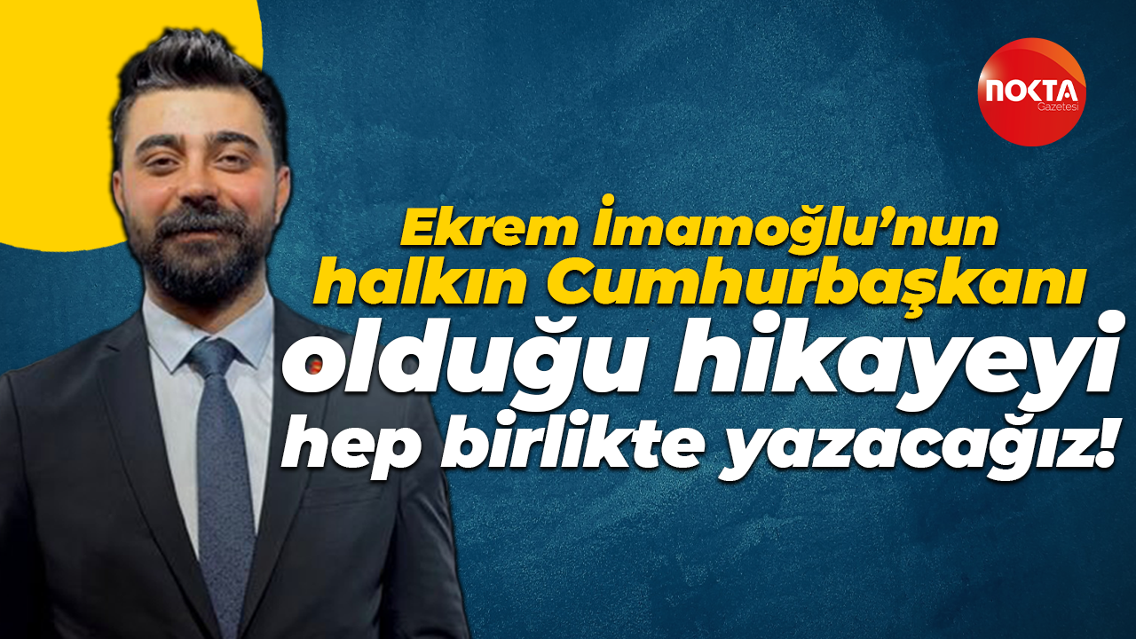 Hayri Zorer: Ekrem İmamoğlu’nun halkın Cumhurbaşkanı olduğu hikayeyi hep birlikte yazacağız!