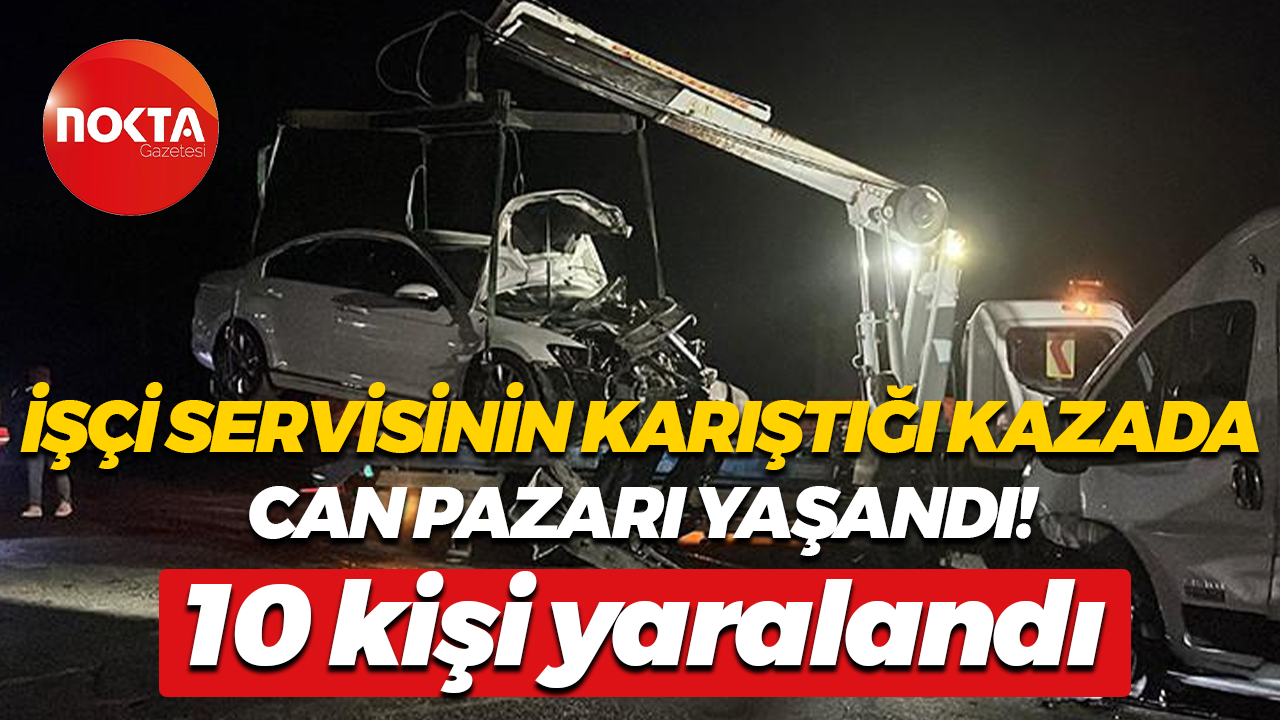 İşçi servisinin karıştığı kazada can pazarı yaşandı! 10 kişi yaralandı