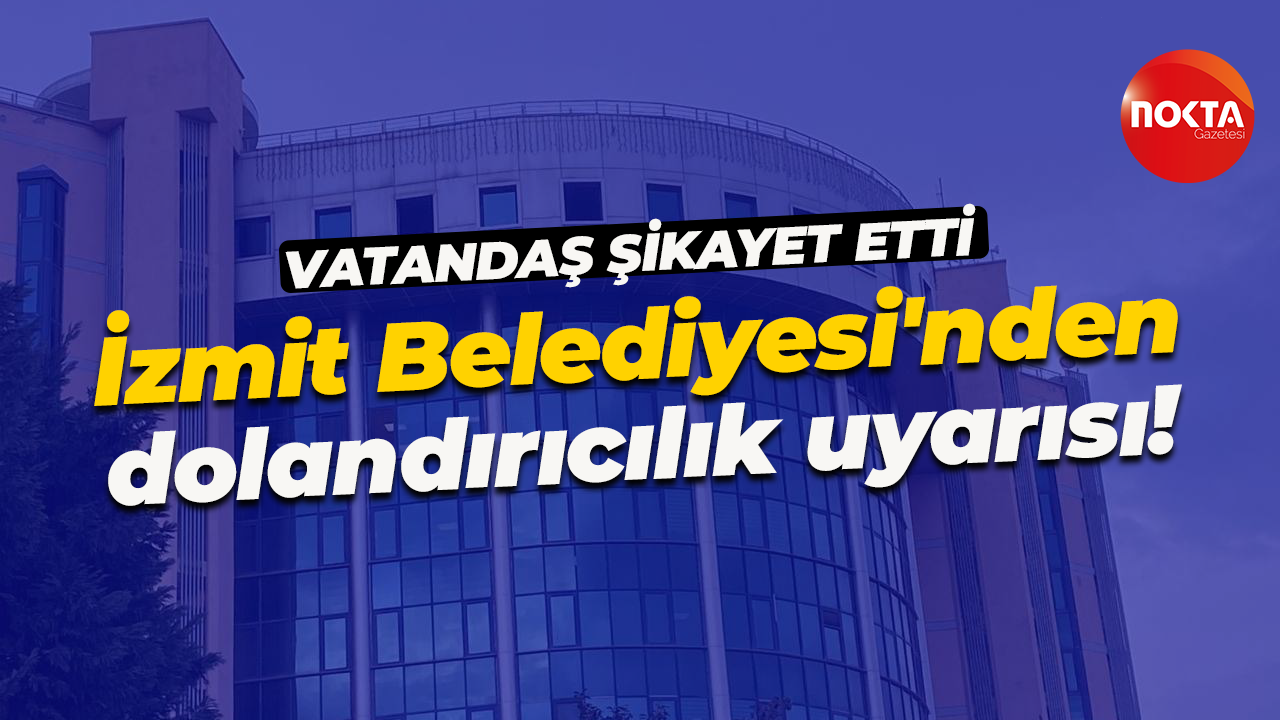 Vatandaş şikayet etti... İzmit Belediyesi'nden dolandırıcılık uyarısı!