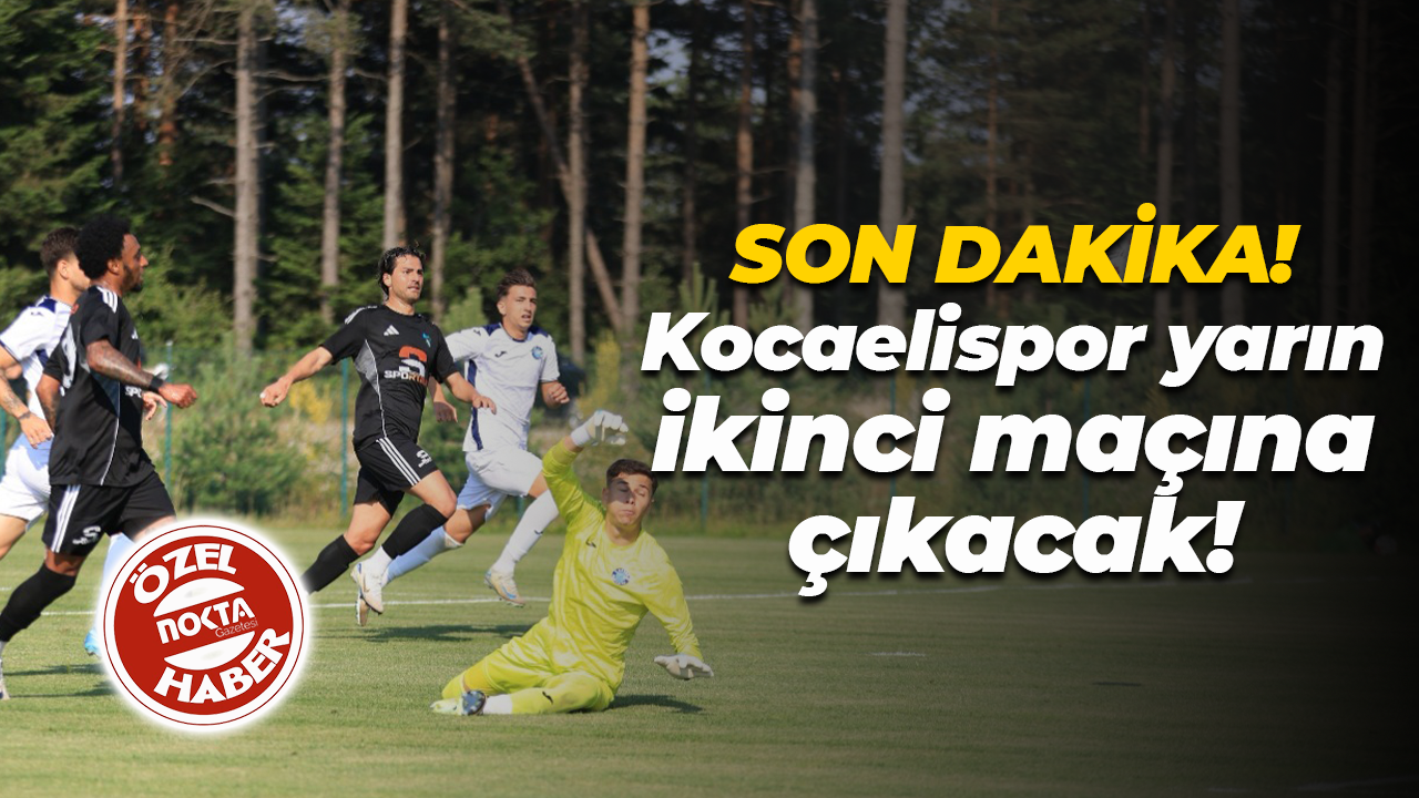 Son Dakika! Kocaelispor yarın ikinci maçına çıkacak!
