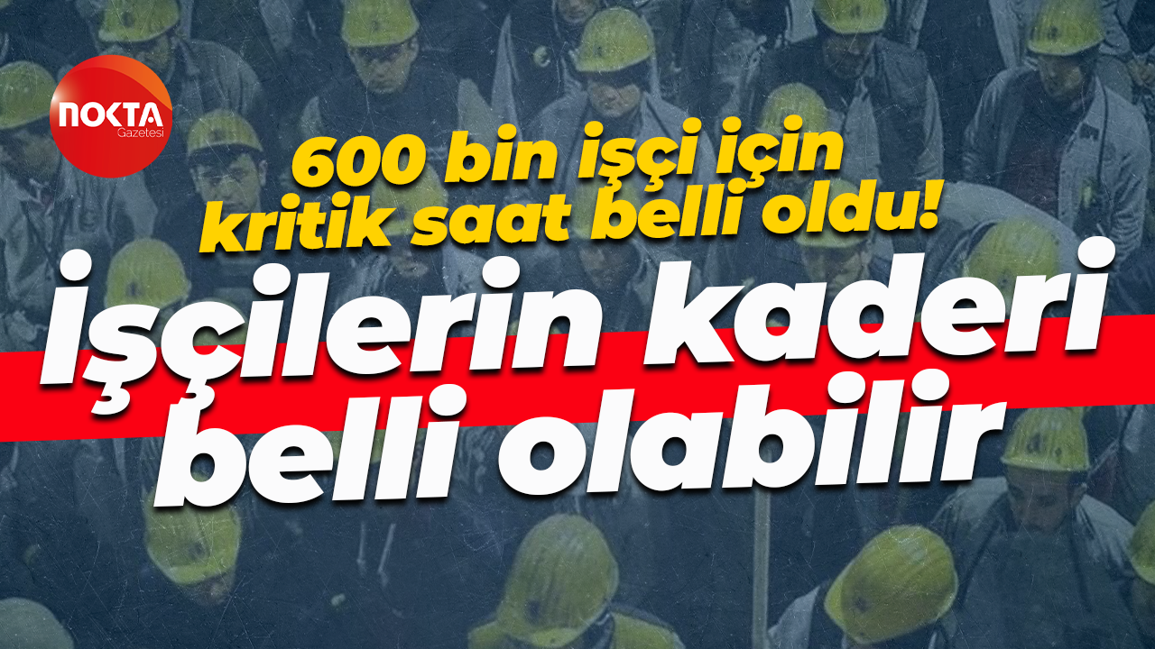 Kamuda çalışan 600 bin işçi için kritik saat belli oldu! İşçilerin kaderi belli olabilir