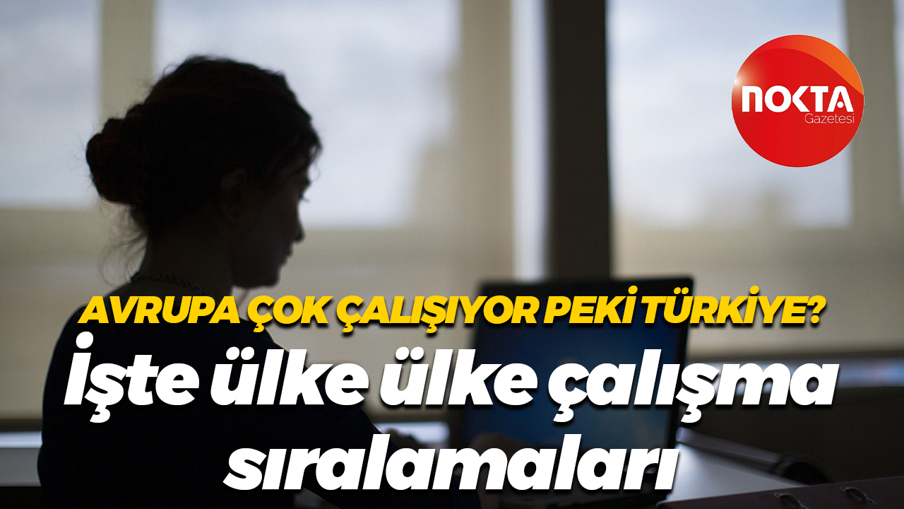 Avrupa çok çalışıyor peki Türkiye? İşte ülke ülke çalışma sıralamaları