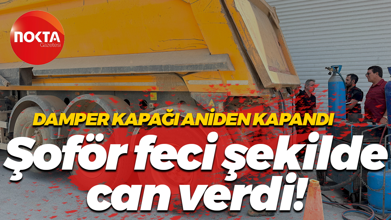 Damper kapağı aniden kapandı... Şoför feci şekilde can verdi!