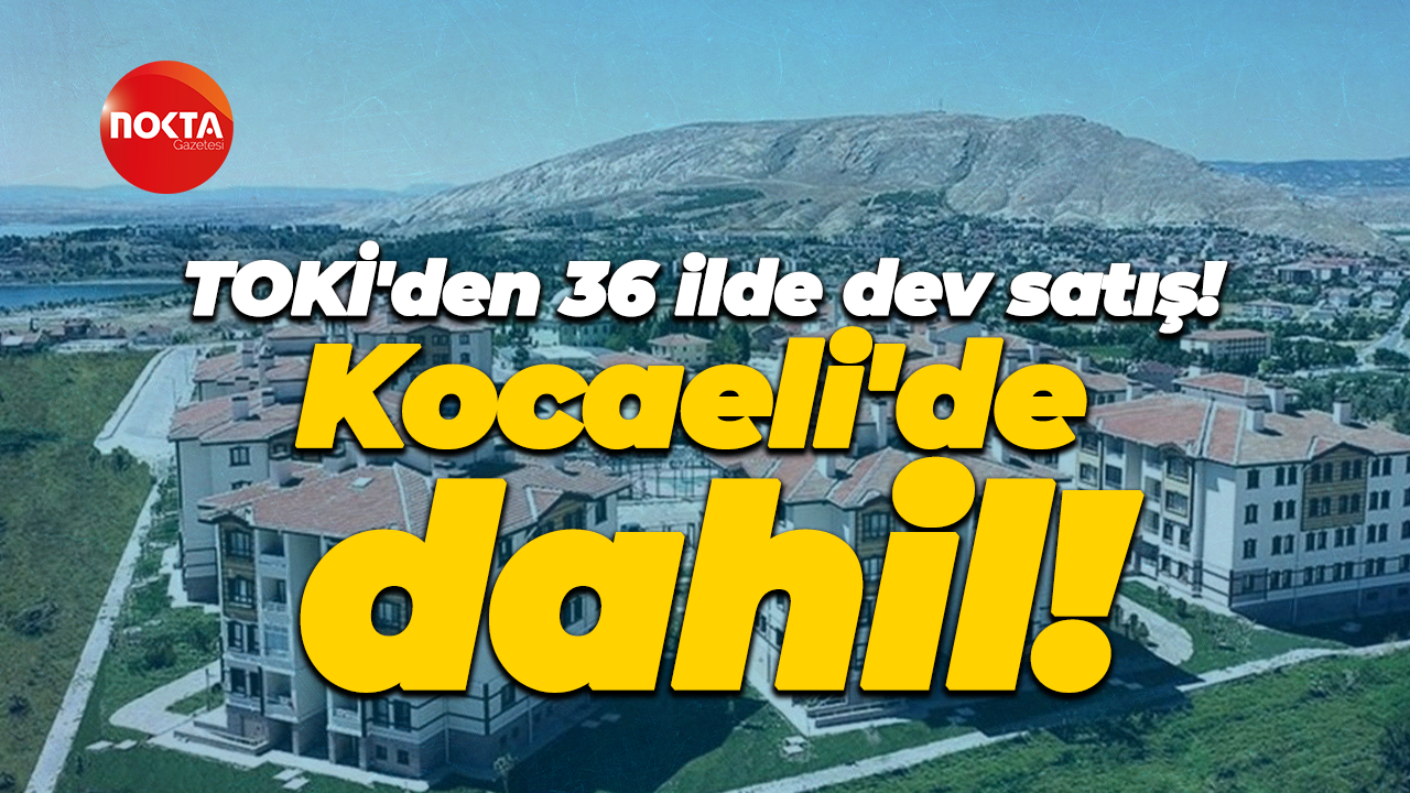 TOKİ'den 36 ilde dev satış! Kocaeli'de dahil!