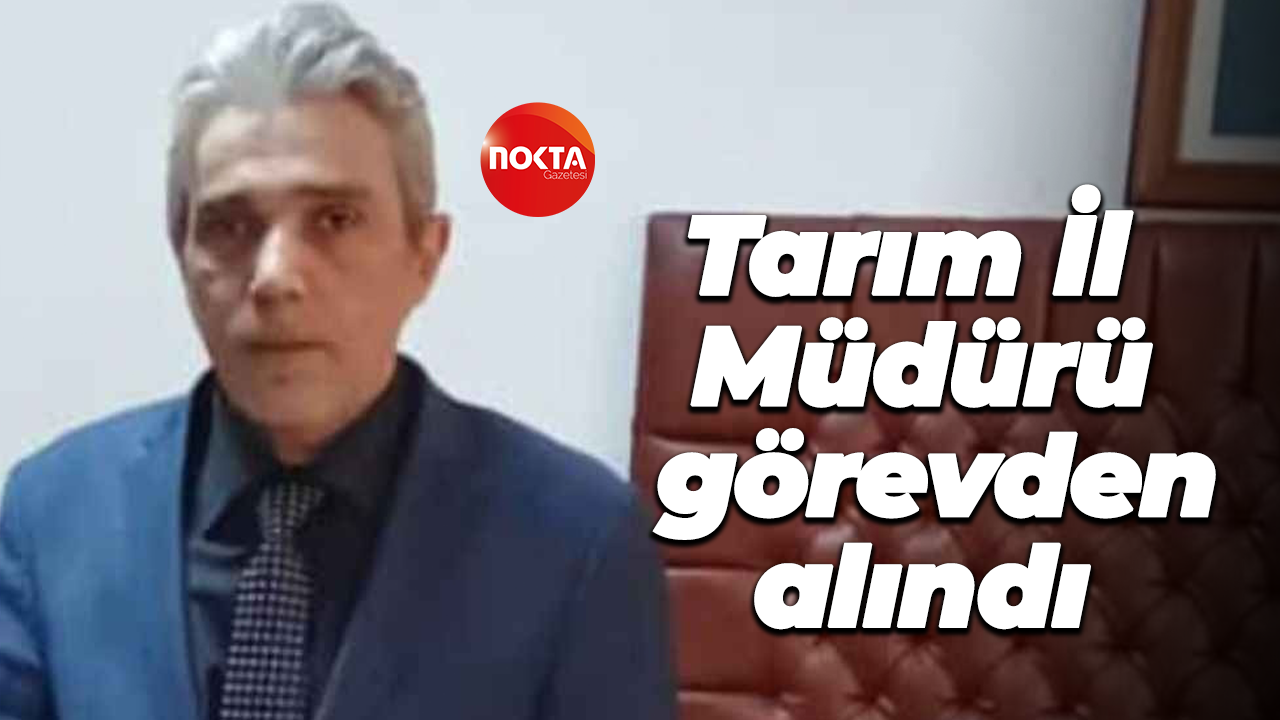 Tarım İl Müdürü görevden alındı