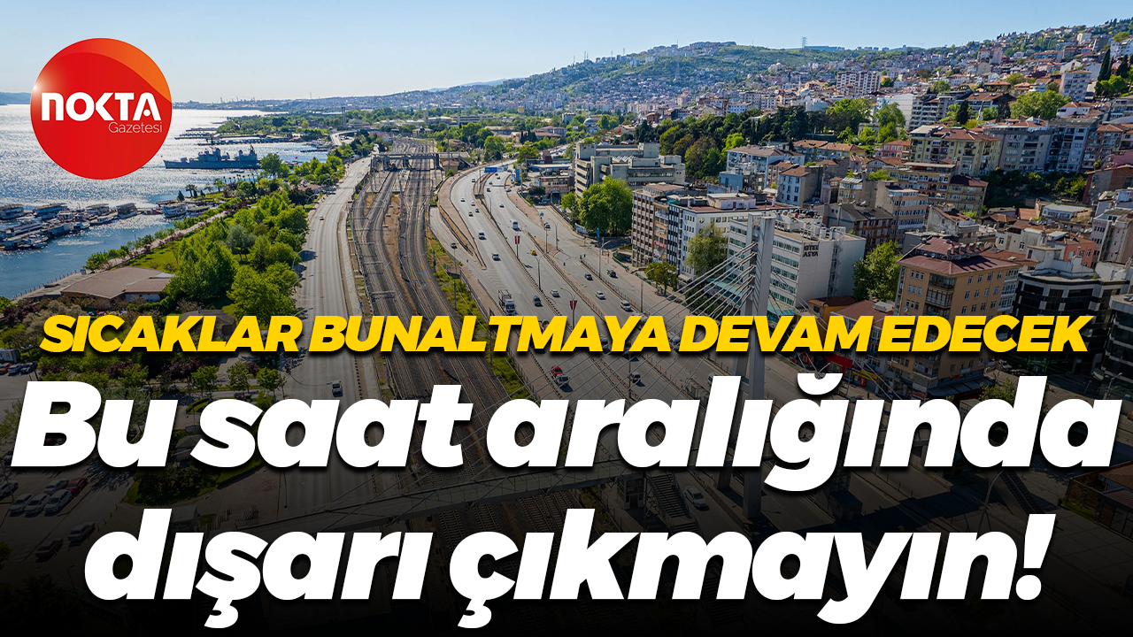Sıcaklar bunaltmaya devam edecek... Bu saat aralığında dışarı çıkmayın!