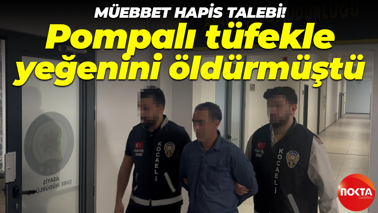 Yeğenini pompalı tüfekle öldürmüştü: Müebbet hapis talebinde bulunuldu!